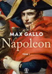 Okładka książki Napoleon. Tom 1 Pieśń wymarszu. Słońce Austerlitz Max Gallo