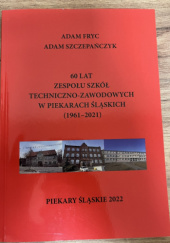 Okładka książki 60 Lat Zespołu Szkół Techniczno-Zawodowych w Piekarach Śląskich (1961-2021_ Adam Szczepańczyk