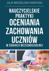 Okładka książki Nauczycielskie praktyki oceniania zachowania uczniów w edukacji wczesnoszkolnej Julia Magdalena Karapuda