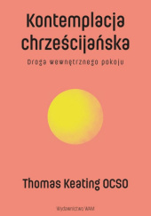 Okładka książki Kontemplacja chrześcijańska. Droga wewnętrznego pokoju Thomas Keating OCSO