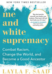 Okładka książki Me and White Supremacy: Combat Racism, Change the World, and Become a Good Ancestor Layla Saad