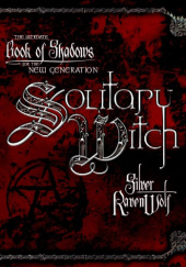 Okładka książki Solitary Witch: The Ultimate Book of Shadows for the New Generation Silver Ravenwolf