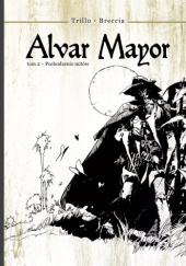 Okładka książki Alvar Mayor - Pochodzenie mitów Enrique Breccia, Carlos Trillo