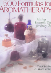 Okładka książki 500 Formulas For Aromatherapy: Mixing Essential Oils for Every Use Carol Schiller, David Schiller