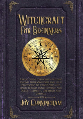 Okładka książki Witchcraft for Beginners: A basic guide for modern witches to find their own path and start practicing to learn spells and magic rituals using esoteric and occult elements like herbs and crystals Joy Cunningham