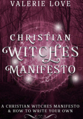 Okładka książki Christian Witches Manifesto: A Christian Witches Manifesto & How to Write Your Own Valerie Love