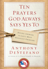 Okładka książki Ten Prayers God Always Says Yes To: Divine Answers to Life's Most Difficult Problems Anthony DeStefano