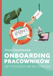 Okładka książki Onboarding pracowników. Aby początek nie był końcem Maja Gojtowska