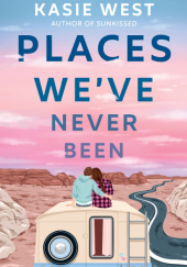 Okładka książki Places Weve Never Been Kasie West