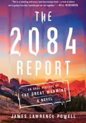 Okładka książki The 2084 Report: An Oral History of the Great Warming James Lawrence Powell