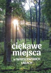 Okładka książki Ciekawe miejsca w warszawskich lasach Łukasz Karabowicz, Bartosz Popczyński