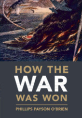 Okładka książki How the War Was Won: Air-Sea Power and Allied Victory in World War II Phillips Payson O'Brien