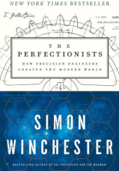 Okładka książki The Perfectionists: How Precision Engineers Created the Modern World Simon Winchester