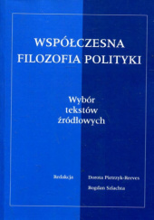 Okładka książki Współczesna filozofia polityki: wybór tekstów źródłowych Dorota Pietrzyk-Reeves, Bogdan Szlachta
