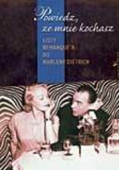 Okładka książki Powiedz, że mnie kochasz : listy Remarquea do Marleny Dietrich Marlena Dietrich, Erich Maria Remarque