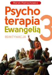 Okładka książki Psychoterapia Ewangelią 3. Reaktywacja Marek Pietrachowicz