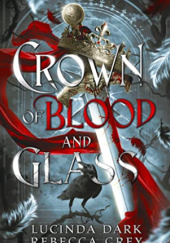 Okładka książki Crown of Blood and Glass Lucinda Dark, Rebecca Grey