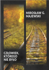 Okładka książki Człowiek, którego nie było Mirosław G. Majewski