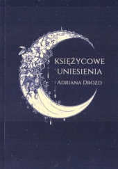 Okładka książki Księżycowe Uniesienia Adriana Drozd
