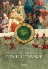 Okładka książki TAM KIEDYŚ BYŁA RZECZPOSPOLITA ziemie litewskie Jerzy Besala