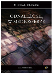 Okładka książki Odnaleźć się w mediosferze Michał Drożdż