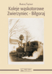 Okładka książki Koleje wąskotorowe Zwierzyniec - Biłgoraj Andrzej Tajchert