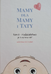 Okładka książki Mamy dla Mamy i Taty. Tom II: Rodzicielstwo - jak to się teraz robi? Barbara Falenta oraz 1200 kobiet