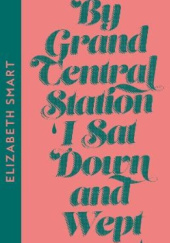 Okładka książki By Grand Central Station I Sat Down and Wept Elizabeth Smart
