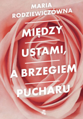 Okładka książki Między ustami a brzegiem pucharu Maria Rodziewiczówna