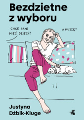 Okładka książki Bezdzietne z wyboru Justyna Dżbik-Kluge