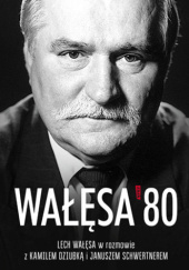 Okładka książki Wałęsa 80 Kamil Dziubka, Janusz Schwertner, Lech Wałęsa