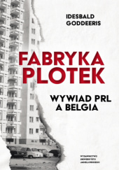 Okładka książki Fabryka plotek. Wywiad PRL a Belgia Idesbald Goddeeris