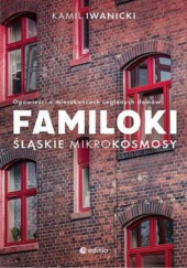 Okładka książki Familoki. Śląskie mikrokosmosy. Opowieści o mieszkańcach ceglanych domów Kamil Iwanicki
