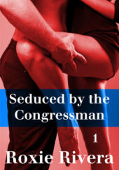 Okładka książki Seduced by the Congressman Roxie Rivera