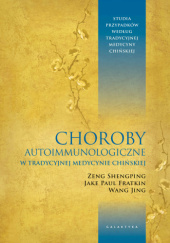 Okładka książki Choroby autoimmunologiczne w tradycyjnej medycynie chińskiej Jake Paul Fratkin, Wang Jing, Zeng Shengping
