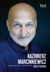 Okładka książki Kazimierz Marcinkiewicz. Moja prawda Beata Grabarczyk, Kazimierz Marcinkiewicz