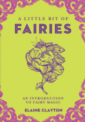 Okładka książki A Little Bit of Fairies: An Introduction to Fairy Magic Elaine Clayton