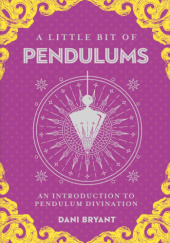 Okładka książki A Little Bit of Pendulums: An Introduction to Pendulum Divination Dani Bryant