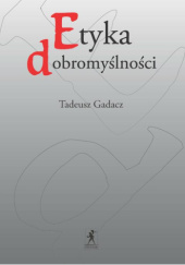 Okładka książki Etyka dobromyślności Tadeusz Gadacz