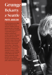 Okładka książki Grunge. Bękarty z Seattle Piotr Jagielski
