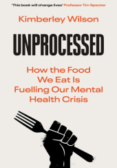 Okładka książki Unprocessed: How the Food We Eat Is Fuelling Our Mental Health Crisis Kimberley Wilson