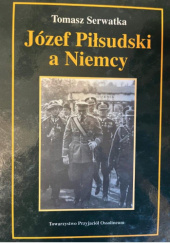 Okładka książki Józef Piłsudski a Niemcy Tomasz Serwatka