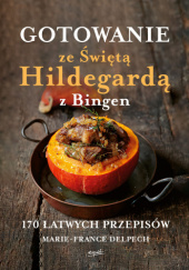 Okładka książki Gotowanie ze Świętą Hildegardą z Bingen Marie France Delpech