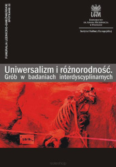 Okładka książki Uniwersalizm i róźnorodność. Grób w badaniach interdyscyplinarnych Mateusz Jaeger, Jacek Tomczyk, Jacek Wrzesiński