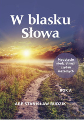 Okładka książki W blasku Słowa. Medytacje niedzielnych czytań mszalnych Stanisław Budzik