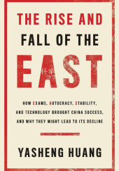 Okładka książki The Rise and Fall of the East: How Exams, Autocracy, Stability, and Technology Brought China Success, and Why They Might Lead to Its Decline Yasheng Huang