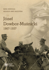 Okładka książki Józef Dowbor- Muśnicki 1867-1937 Wojciech Jerzy Muszyński, Rafał Sierchuła