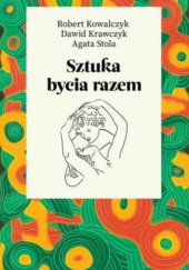 Okładka książki Sztuka bycia razem Robert Kowalczyk, Dawid Krawczyk, Agata Stola