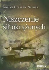 Okładka książki Niszczenie sił okrążonych Adrian Czesław Napora