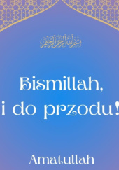 Okładka książki "Bismillah, i do przodu!: Amatullah Agnieszka Wasilewska